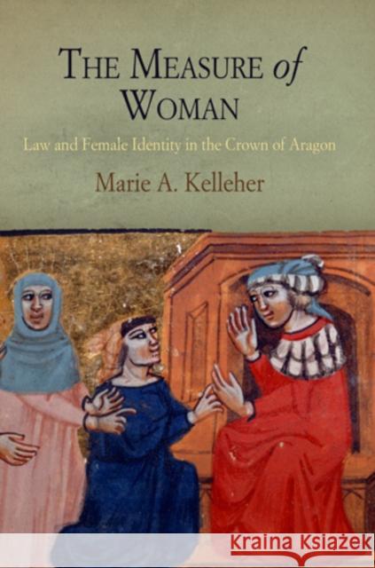 The Measure of Woman: Law and Female Identity in the Crown of Aragon Kelleher, Marie A. 9780812242560  - książka