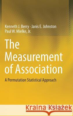 The Measurement of Association: A Permutation Statistical Approach Berry, Kenneth J. 9783319989259 Springer - książka