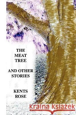 The Meat Tree and Other Stories Kents Rose 9781450058414 Xlibris - książka