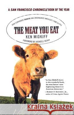 The Meat You Eat: How Corporate Farming Has Endangered America's Food Supply Ken Midkiff Wendell Berry 9780312325367 St. Martin's Griffin - książka