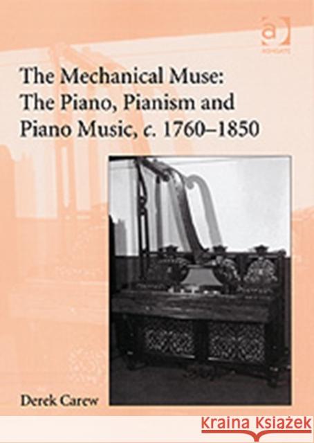 The Mechanical Muse: The Piano, Pianism and Piano Music, C.1760-1850 Carew, Derek 9780859679695 Ashgate Publishing Limited - książka
