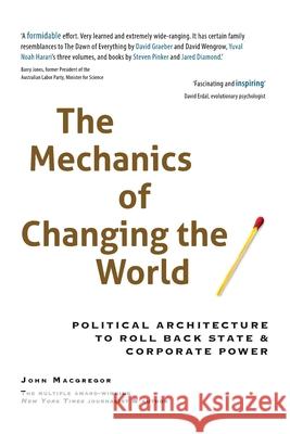The Mechanics of Changing the World: Political Architecture to Roll Back State & Corporate Power John MacGregor 9780645948301 Worldwork Press - książka