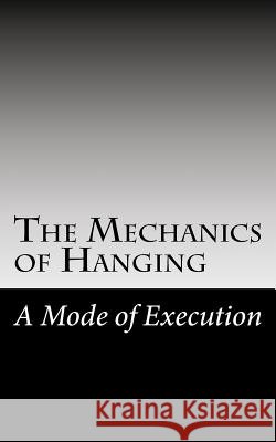 The Mechanics of Hanging: A Mode of Execution James Bar 9781727076264 Createspace Independent Publishing Platform - książka