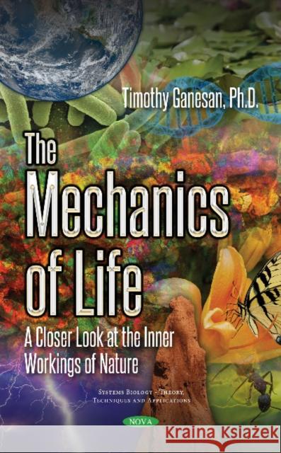 The Mechanics of Life: A Closer Look at the Inner Workings of Nature Timothy Ganesan 9781536129373 Nova Science Publishers Inc - książka