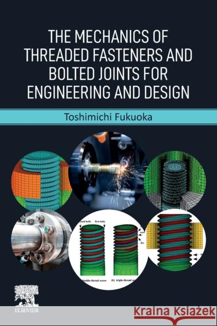 The Mechanics of Threaded Fasteners and Bolted Joints for Engineering and Design Toshimichi (Professor Emeritus, Kobe University, Japan) Fukuoka 9780323953573 Elsevier - Health Sciences Division - książka