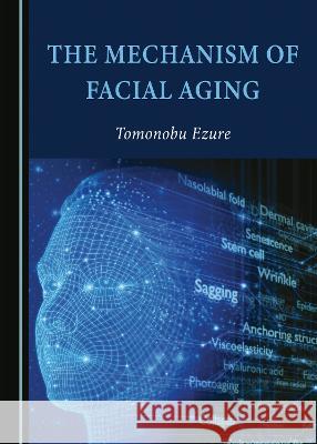 The Mechanism of Facial Aging Tomonobu Ezure   9781527587557 Cambridge Scholars Publishing - książka