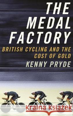 The Medal Factory: British Cycling and the Cost of Gold Kenny Pryde   9781781259863 Pursuit - książka