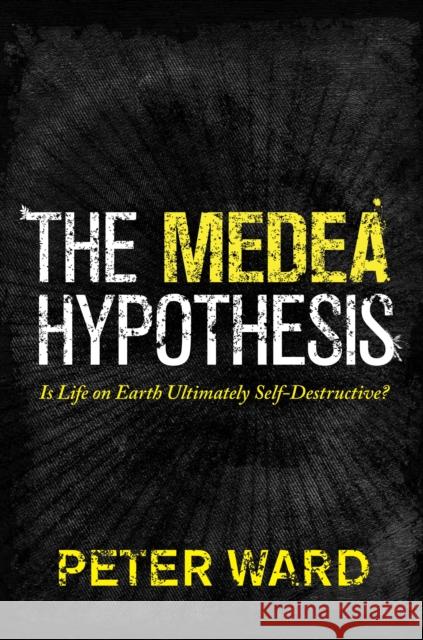 The Medea Hypothesis: Is Life on Earth Ultimately Self-Destructive? Ward, Peter 9780691165806 John Wiley & Sons - książka