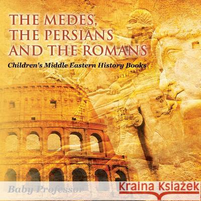 The Medes, the Persians and the Romans Children's Middle Eastern History Books Baby Professor   9781541905146 Baby Professor - książka