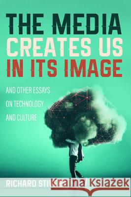 The Media Creates Us in Its Image and Other Essays on Technology and Culture Richard Stivers 9781532697258 Cascade Books - książka