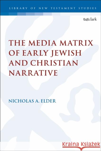 The Media Matrix of Early Jewish and Christian Narrative Nicholas Elder Chris Keith 9780567688101 T&T Clark - książka