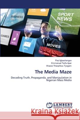 The Media Maze Igbashangev, Paul, Aper, Emmanuel Terfa, Tyogem, Waave Theophilus 9786207995851 LAP Lambert Academic Publishing - książka