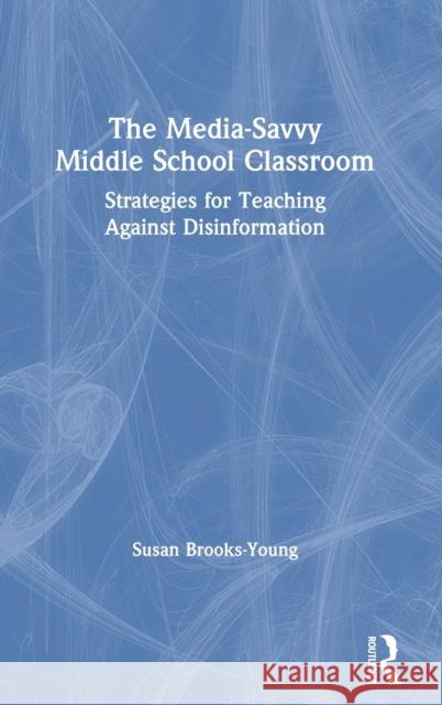 The Media-Savvy Middle School Classroom: Strategies for Teaching Against Disinformation Susan J. Brooks-Young 9780367418151 Eye on Education - książka