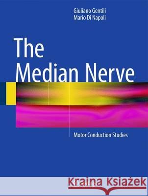 The Median Nerve: Motor Conduction Studies Gentili, Giuliano 9783319104720 Springer - książka