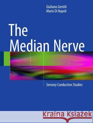 The Median Nerve: Sensory Conduction Studies Gentili, Giuliano 9783319104751 Springer - książka
