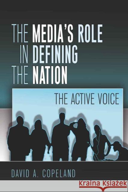 The Media's Role in Defining the Nation: The Active Voice Copeland, David 9781433103797 Peter Lang Publishing Inc - książka