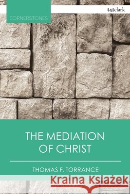 The Mediation of Christ Thomas F. Torrance Paul D. Molnar 9780567725615 T&T Clark - książka