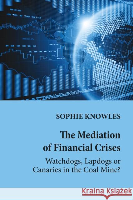 The Mediation of Financial Crises; Watchdogs, Lapdogs or Canaries in the Coal Mine? Cottle, Simon 9781433152313 Peter Lang Inc., International Academic Publi - książka