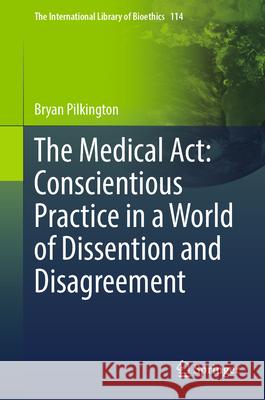 The Medical Act: Conscientious Practice in a World of Dissention and Disagreement Bryan Pilkington 9783032000477 Springer - książka