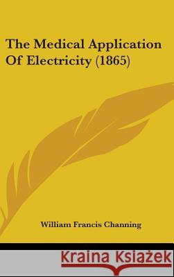 The Medical Application Of Electricity (1865) Channing, William Francis 9781437394832  - książka