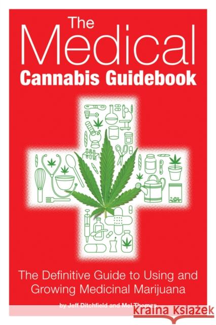 The Medical Cannabis Guidebook: The Definitive Guide to Using and Growing Medicinal Marijuana Jeff Ditchfield Mel Thomas 9781937866112 Green Candy - książka