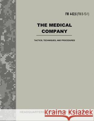 The Medical Company (FM 4-02.6 / FM 8-10-1): Tactics, Techniques, and Procedures Department Of the Army 9781974585496 Createspace Independent Publishing Platform - książka