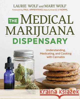 The Medical Marijuana Dispensary: Understanding, Medicating, and Cooking with Cannabis Laurie Wolf Mary Wolf Paul, Deputy Director of Norm Armentano 9781623156800 Althea Press - książka