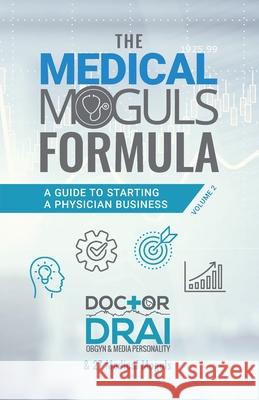 The Medical Moguls Formula, Volume 2﻿: A Guide to Starting a Physician Business Burch, Draion 9781644844861 Purposely Created Publishing Group - książka