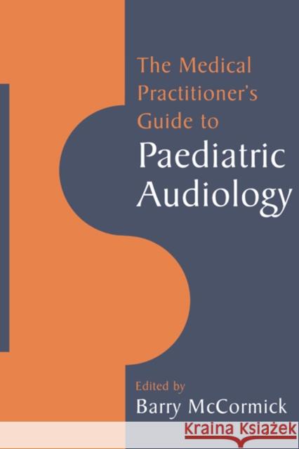 The Medical Practitioner's Guide to Paediatric Audiology Barry McCormick 9780521459884 Cambridge University Press - książka