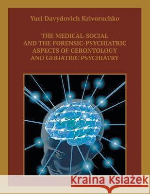 The Medical-Social and the Forensic-Psychiatric Aspects of Gerontology and Geriatric Psychiatry Yuri Davydovich Krivoruchko 9781543412192 Xlibris - książka