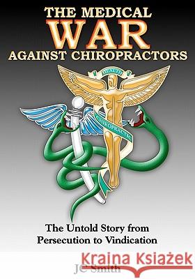 The Medical War against Chiropractors: The Untold Story from Persecution to Vindication Smith, J. C. 9781453744871 Createspace - książka