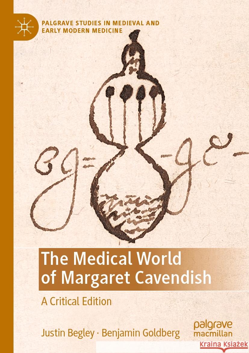 The Medical World of Margaret Cavendish: A Critical Edition Justin Begley Benjamin Goldberg 9783030929299 Palgrave MacMillan - książka