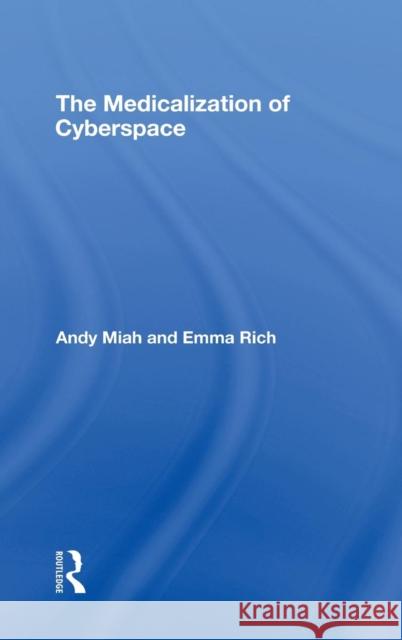 The Medicalization of Cyberspace Andy Miah Emma Rich 9780415376228 TAYLOR & FRANCIS LTD - książka