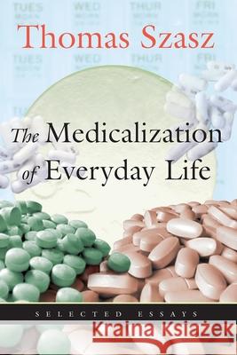 The Medicalization of Everyday Life: Selected Essays Szasz, Thomas 9780815608677 Syracuse University Press - książka