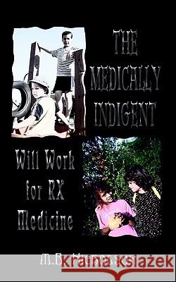 The Medically Indigent: Will Work for RX Medicine Nicholson, M. B. 9781403384973 Authorhouse - książka