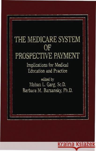 The Medicare System of Prospective Payment: Implications for Medical Education and Practice Barzansky, Barbara M. 9780275920098 Praeger Publishers - książka