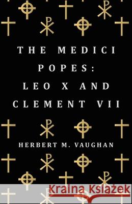 The Medici Popes: Leo X and Clement VII Vaughan, Herbert M. 9781447417798 Benson Press - książka