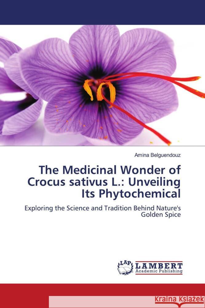 The Medicinal Wonder of Crocus sativus L.: Unveiling Its Phytochemical Belguendouz, Amina 9783659914997 LAP Lambert Academic Publishing - książka