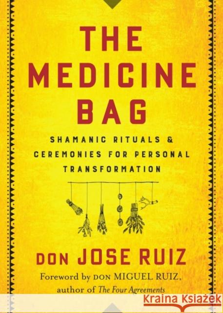 The Medicine Bag: Shamanic Rituals & Ceremonies for Personal Transformation Don Jose Ruiz 9781938289873 Hierophant Publishing - książka