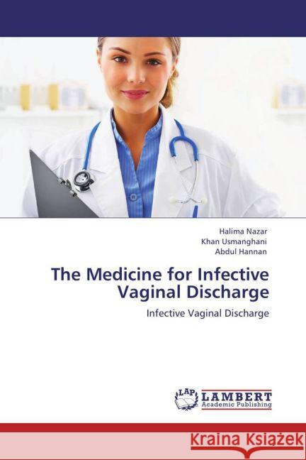 The Medicine for Infective Vaginal Discharge : Infective Vaginal Discharge Nazar, Halima; Usmanghani, Khan; Hannan, Abdul 9783846540237 LAP Lambert Academic Publishing - książka