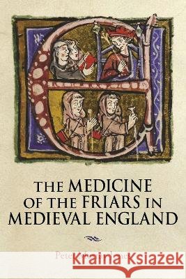 The Medicine of the Friars in Medieval England Peter Murray Jones 9781914049422 York Medieval Press - książka