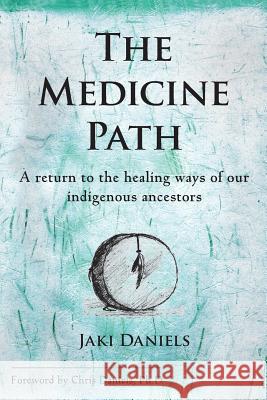 The Medicine Path: A Return to the Healing Ways of Our Indigenous Ancestors Daniels, Jaki 9780978463618 Hearthlight Publishing - książka