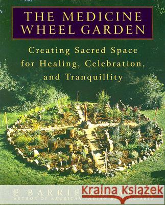 The Medicine Wheel Garden: Creating Sacred Space for Healing, Celebration, and Tranquillity E. Barrie Kavasch 9780553380897 Bantam Books - książka