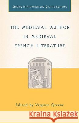 The Medieval Author in Medieval French Literature Virginie Greene 9781403967718 Palgrave MacMillan - książka