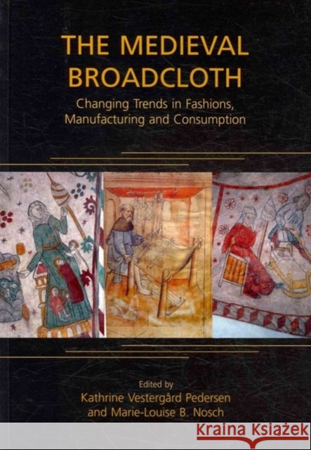The Medieval Broadcloth : Changing Trends in Fashions, Manufacturing and Consumption Marie-Louise Nosch Kathrine Vestergard Pedersen 9781842173817 Oxbow Books - książka
