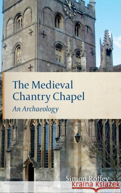 The Medieval Chantry Chapel: An Archaeology Roffey, Simon 9781843833345 Boydell Press - książka