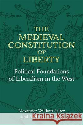 The Medieval Constitution of Liberty: Political Foundations of Liberalism in the West Alexander William Salter Andrew T. Young 9780472056019 University of Michigan Press - książka