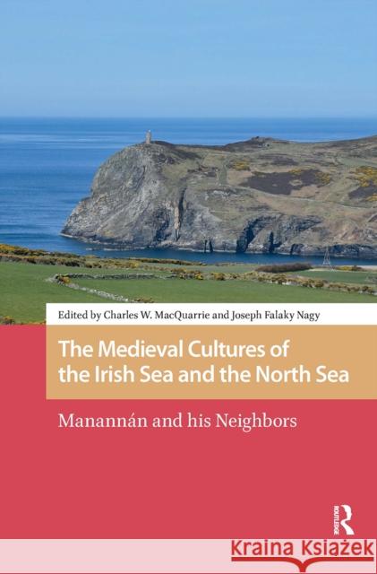 The Medieval Cultures of the Irish Sea and the North Sea: Manann?n and His Neighbors Charles MacQuarrie Joseph Nagy 9781041188483 Routledge - książka