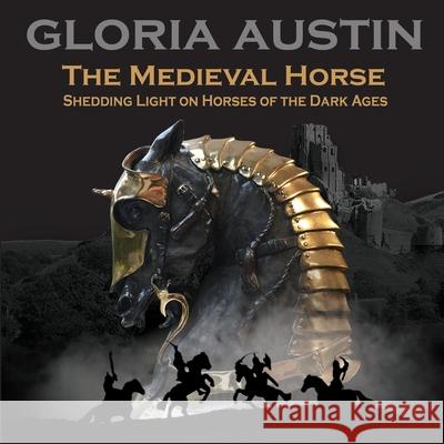 The Medieval Horse: Shedding Light on Horses of the Dark Ages Gloria Austin 9781733986076 Equine Heritage Institute - książka
