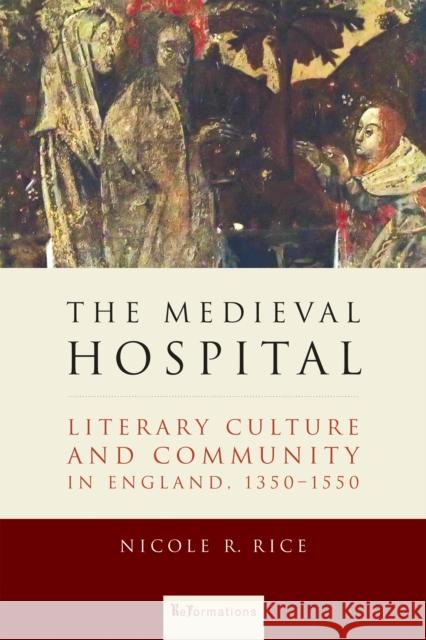 The Medieval Hospital: Literary Culture and Community in England, 1350-1550 Rice, Nicole R. 9780268205119 University of Notre Dame Press - książka